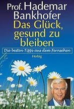 Das Glück, gesund zu bleiben: Die besten Tipps aus